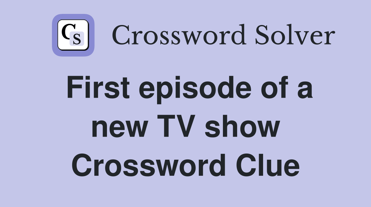 First episode of a new TV show Crossword Clue