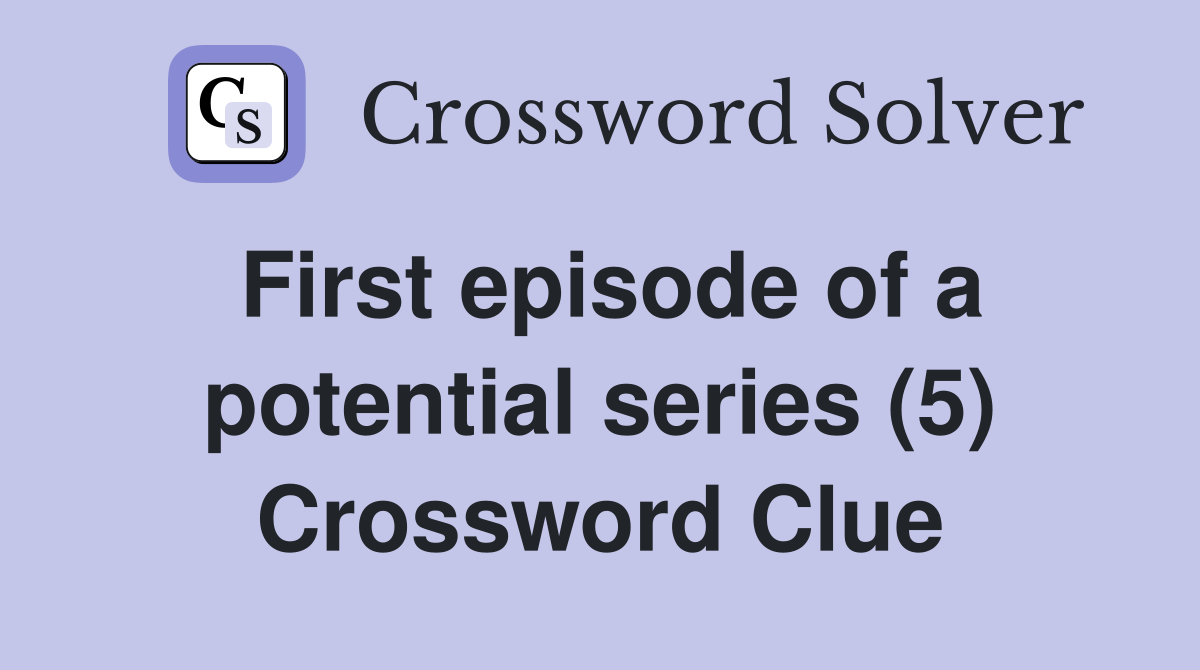 First episode of a potential series (5) Crossword Clue