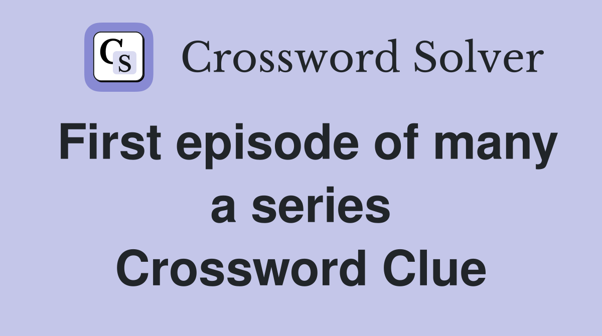 First episode of many a series Crossword Clue
