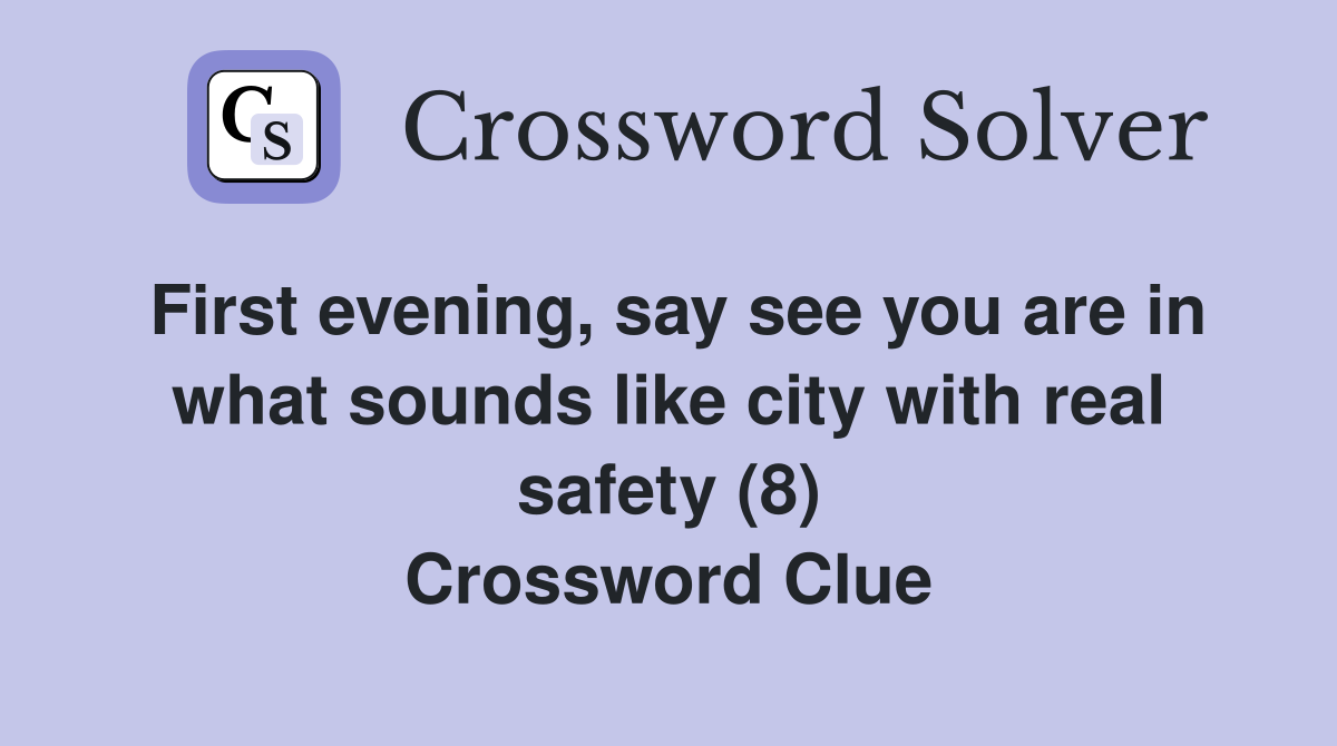 First evening, say see you are in what sounds like city with real safety (8) Crossword Clue