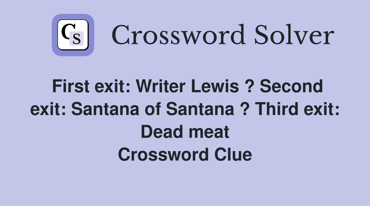 First exit: Writer Lewis ? Second exit: Santana of Santana ? Third exit: Dead meat Crossword Clue