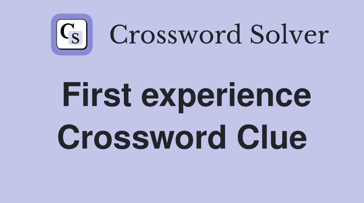 First experience Crossword Clue