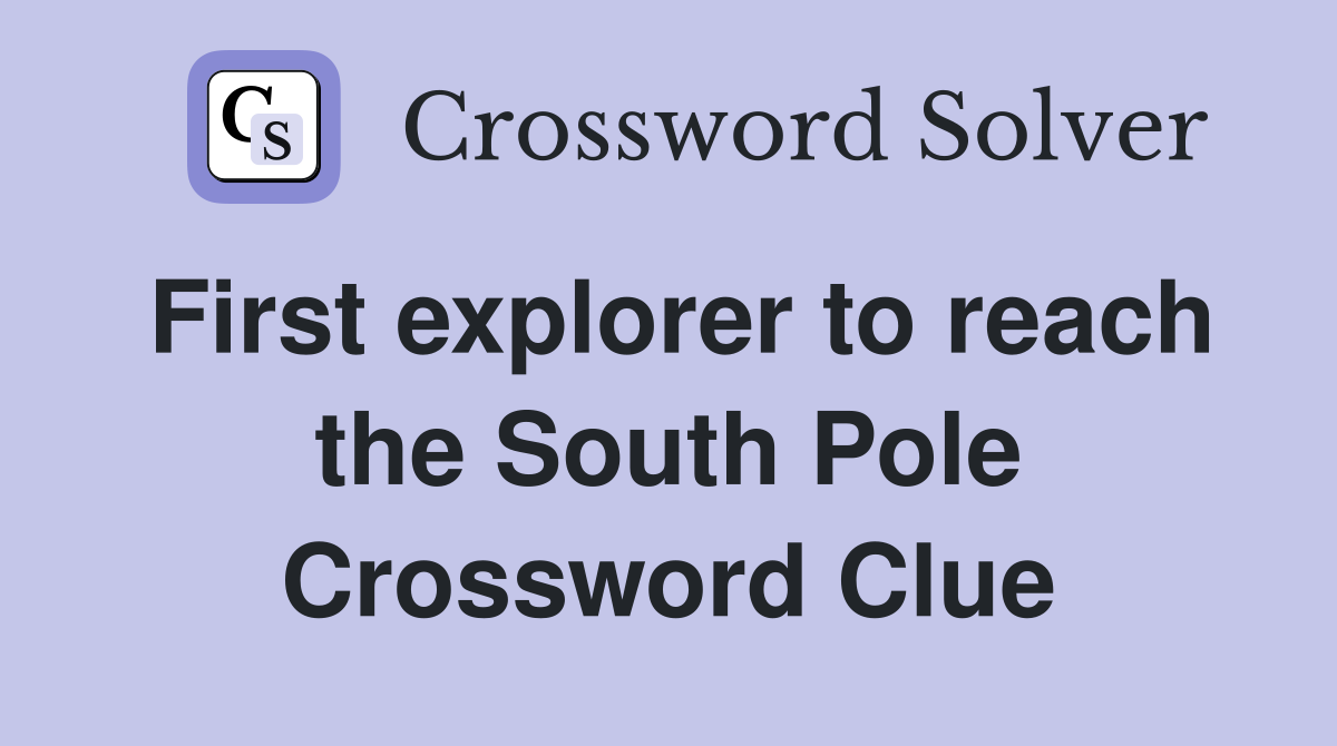 First explorer to reach the South Pole Crossword Clue