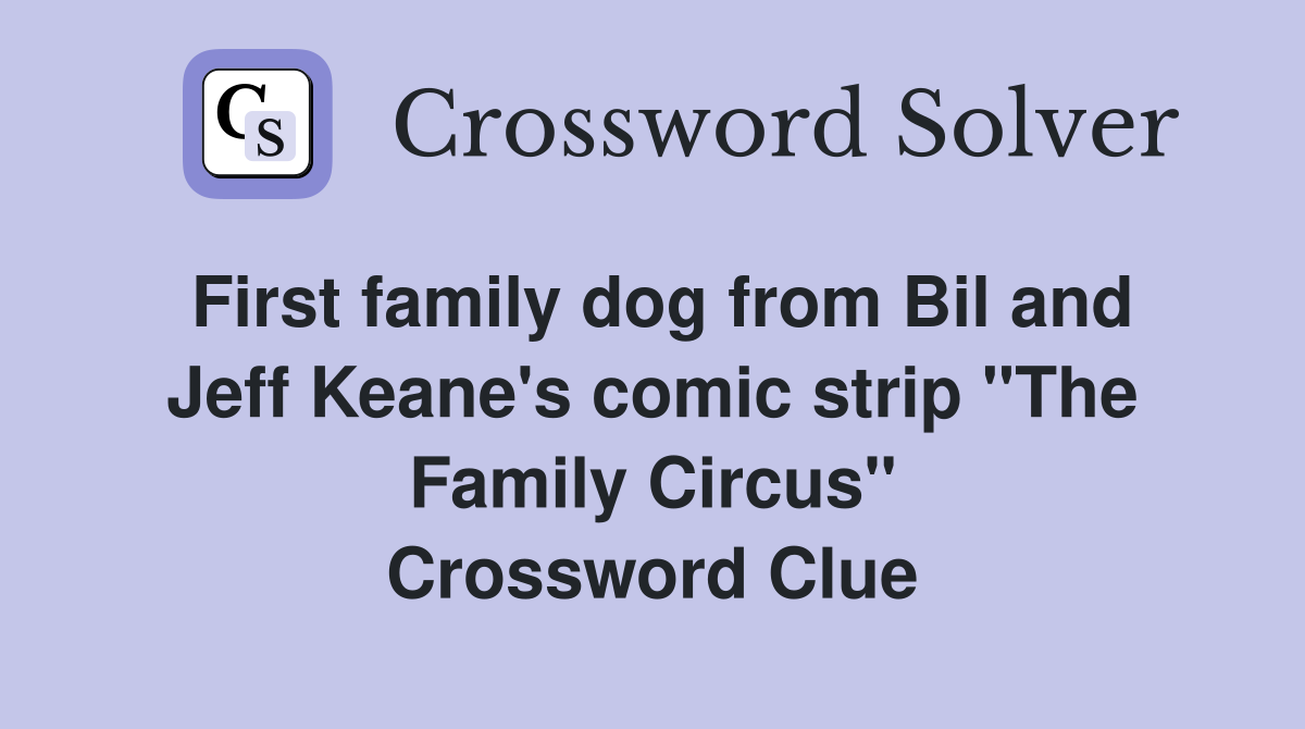 First family dog from Bil and Jeff Keane's comic strip "The Family Circus" Crossword Clue