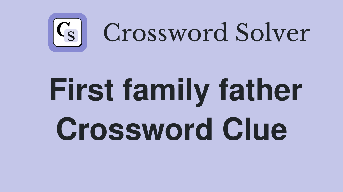 First family father Crossword Clue