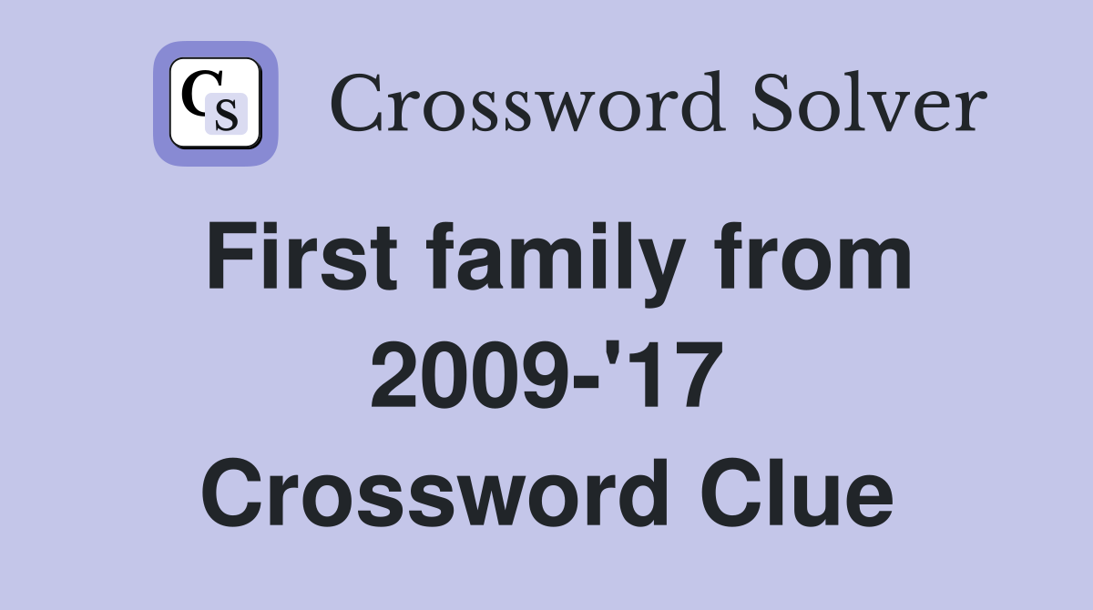 First family from 2009-'17 Crossword Clue