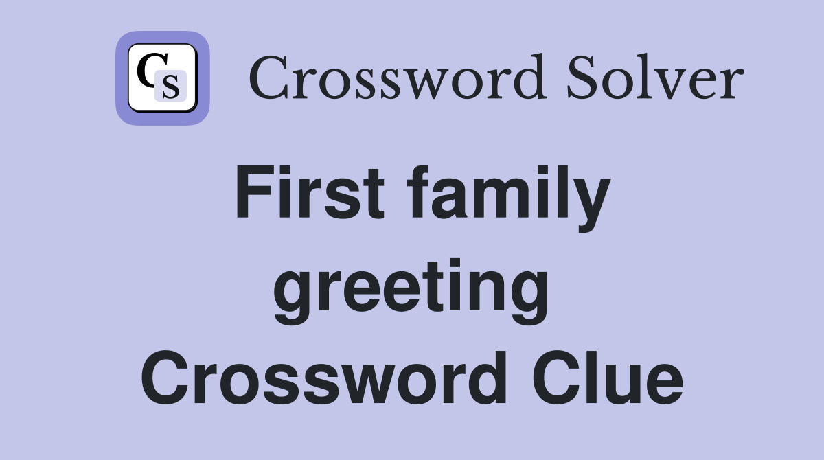 First family greeting Crossword Clue