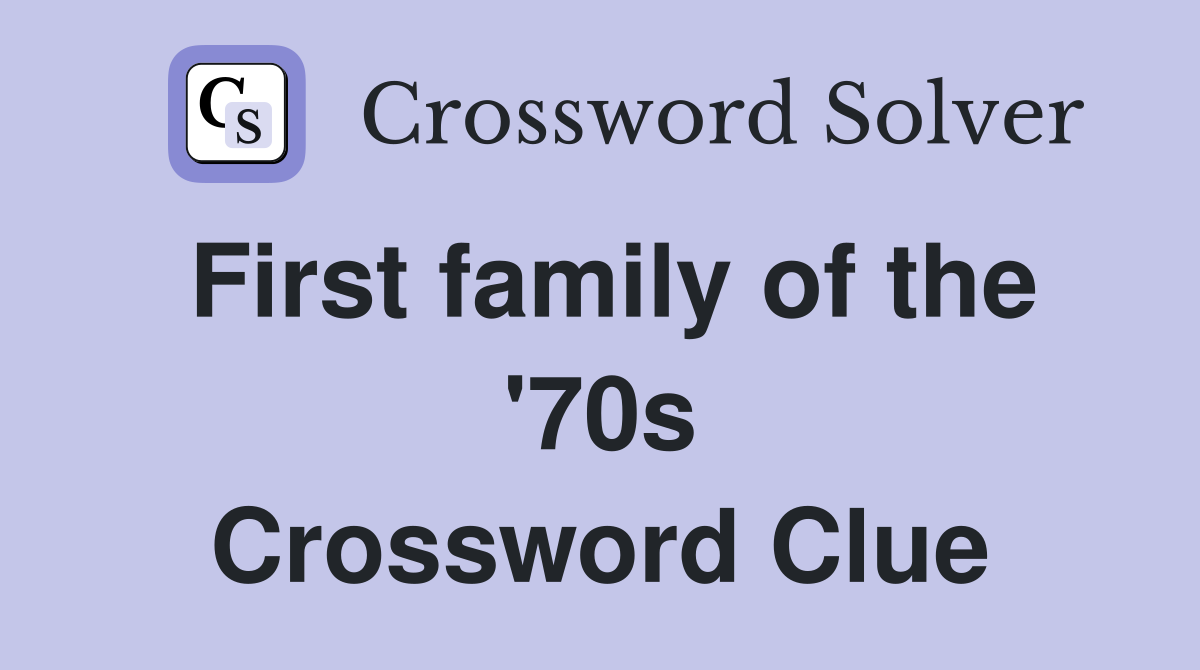 First family of the '70s Crossword Clue