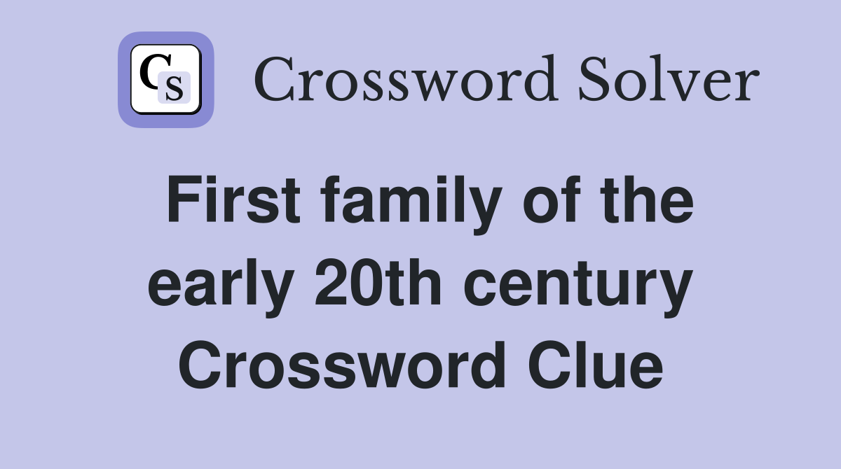 First family of the early 20th century Crossword Clue