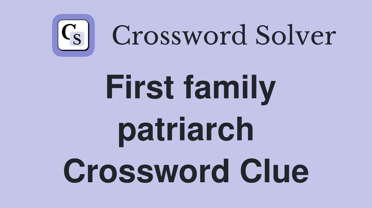 First family patriarch Crossword Clue