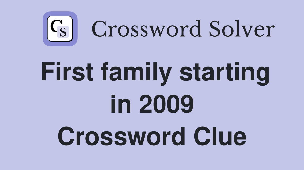 First family starting in 2009 Crossword Clue