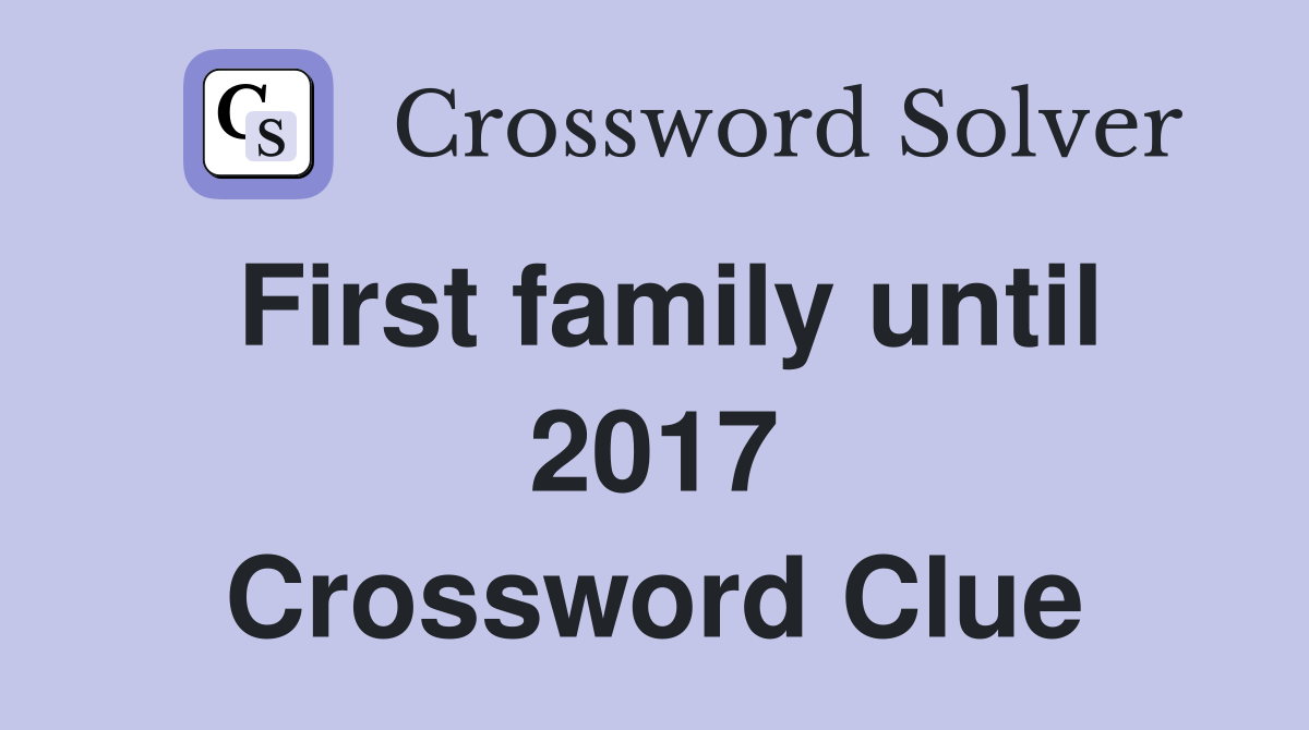 First family until 2017 Crossword Clue