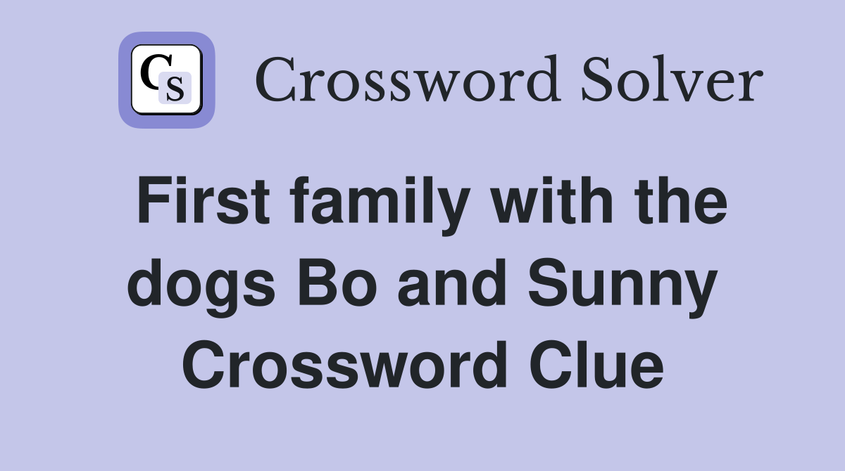 First family with the dogs Bo and Sunny Crossword Clue