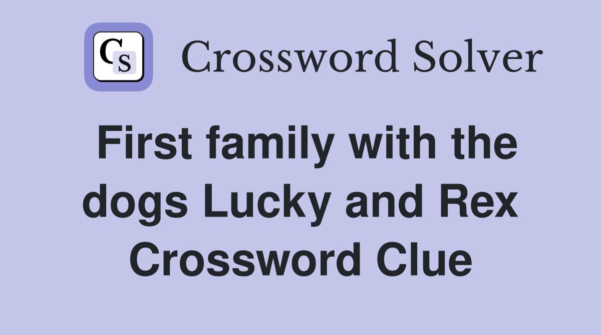 First family with the dogs Lucky and Rex Crossword Clue
