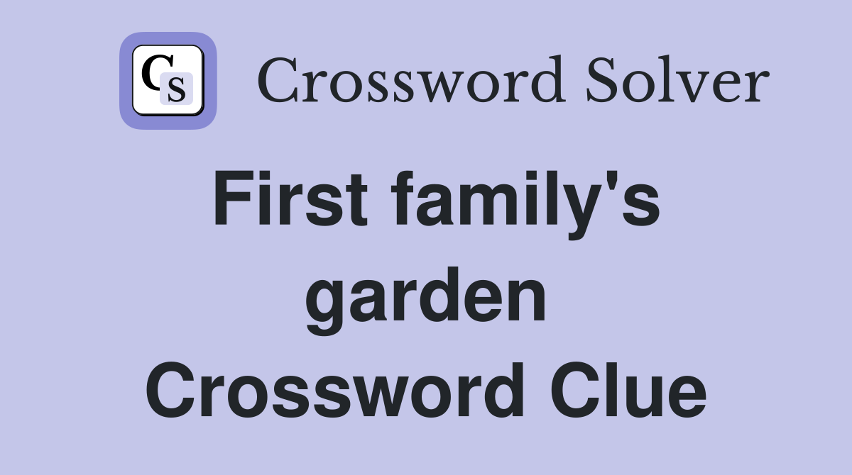 First family's garden Crossword Clue