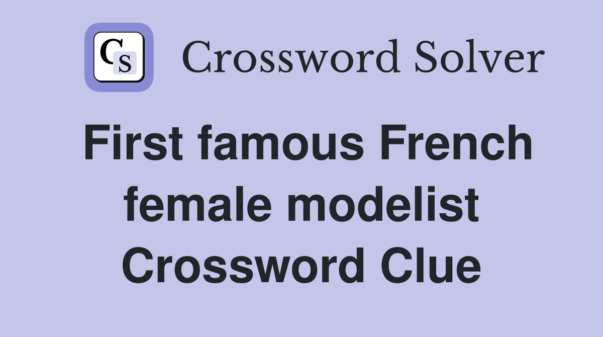 First famous French female modelist Crossword Clue
