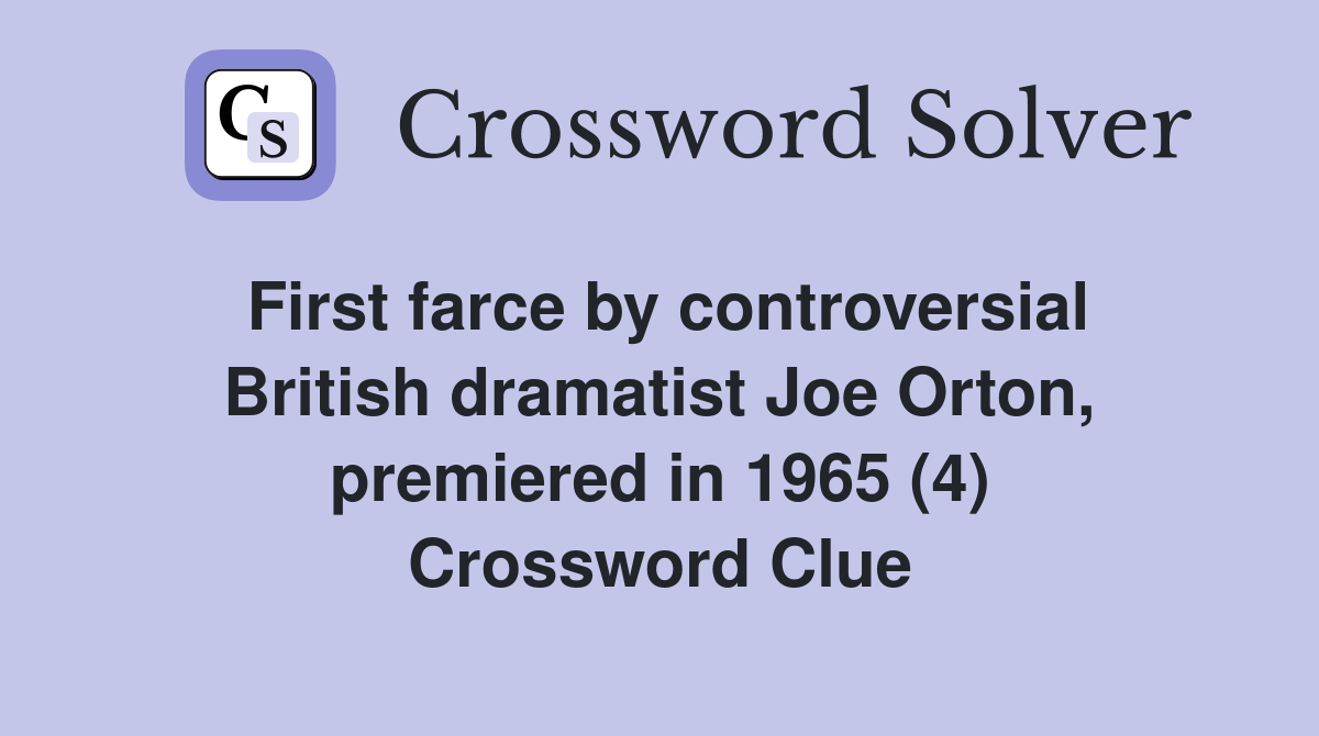 First farce by controversial British dramatist Joe Orton, premiered in 1965 (4) Crossword Clue