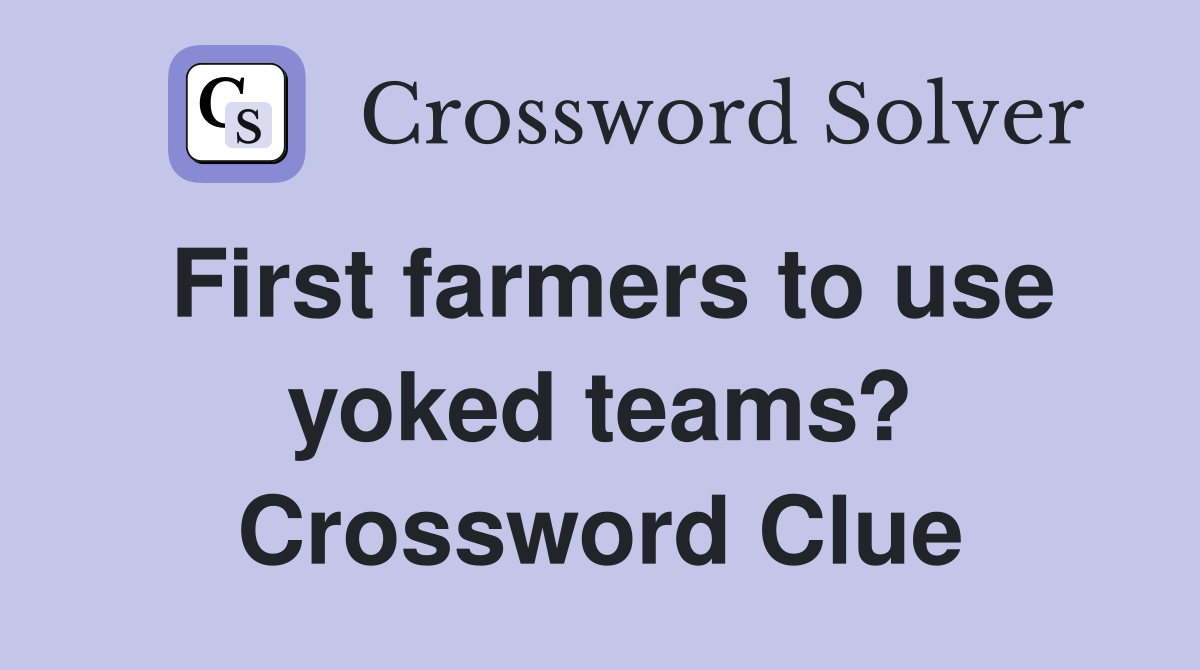 First farmers to use yoked teams? Crossword Clue
