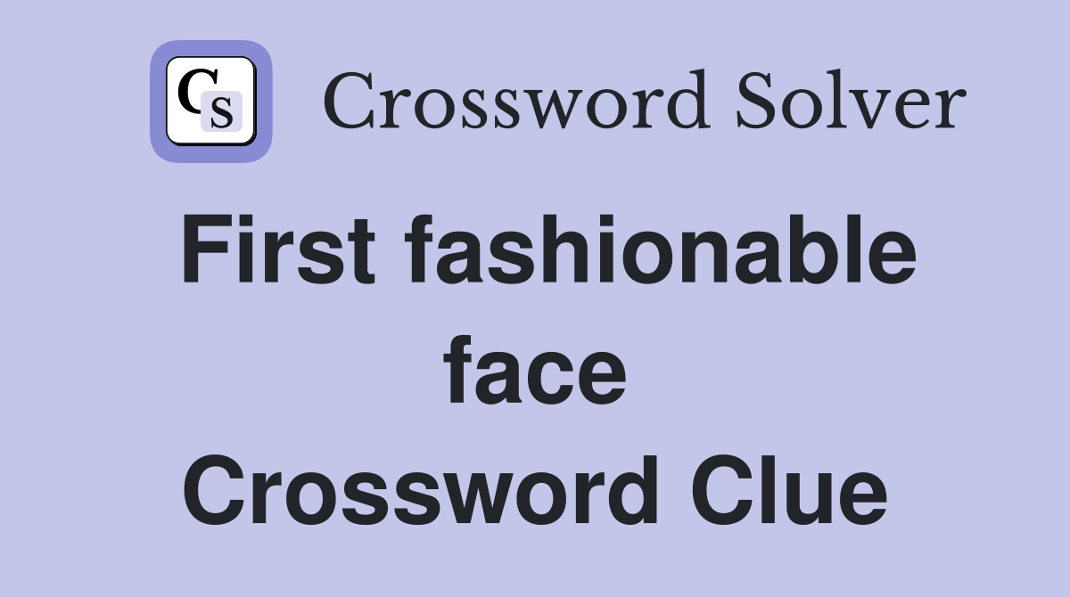 First fashionable face Crossword Clue