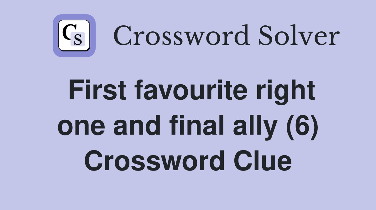 First favourite right one and final ally (6) Crossword Clue