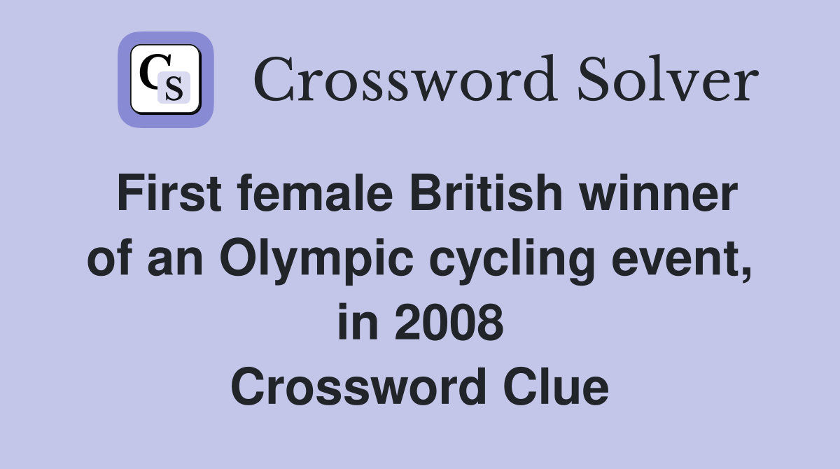 First female British winner of an Olympic cycling event, in 2008 Crossword Clue