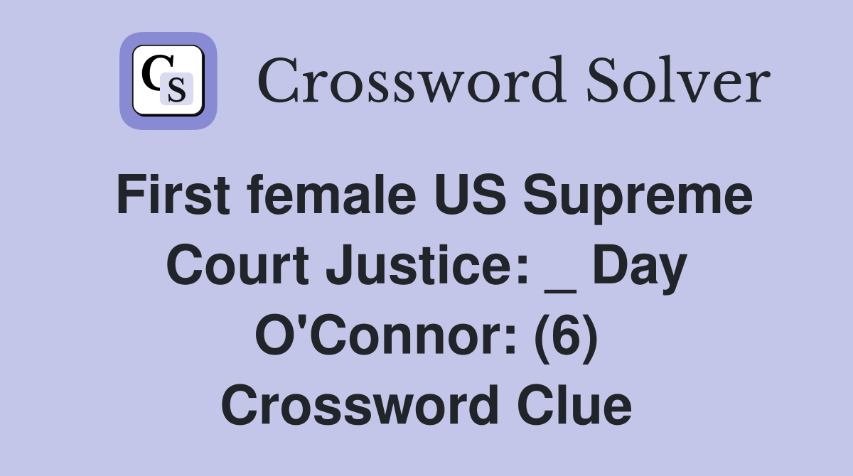 First female US Supreme Court Justice: _ Day O'Connor: (6) Crossword Clue