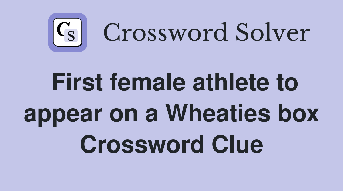 First female athlete to appear on a Wheaties box Crossword Clue