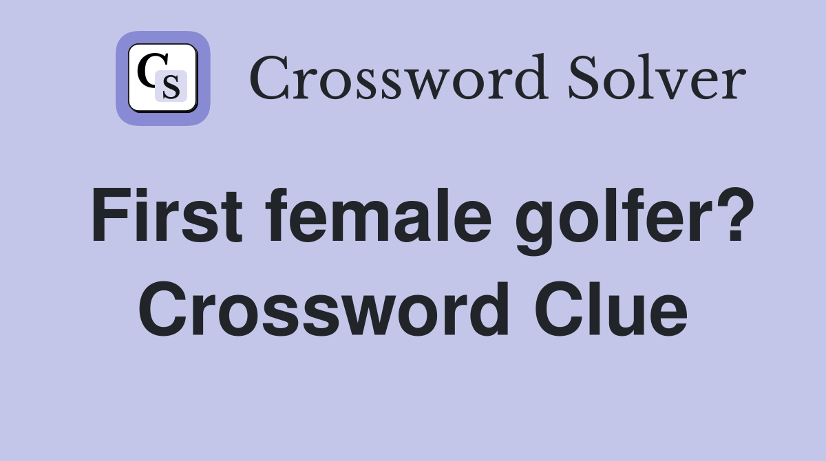 First female golfer? Crossword Clue