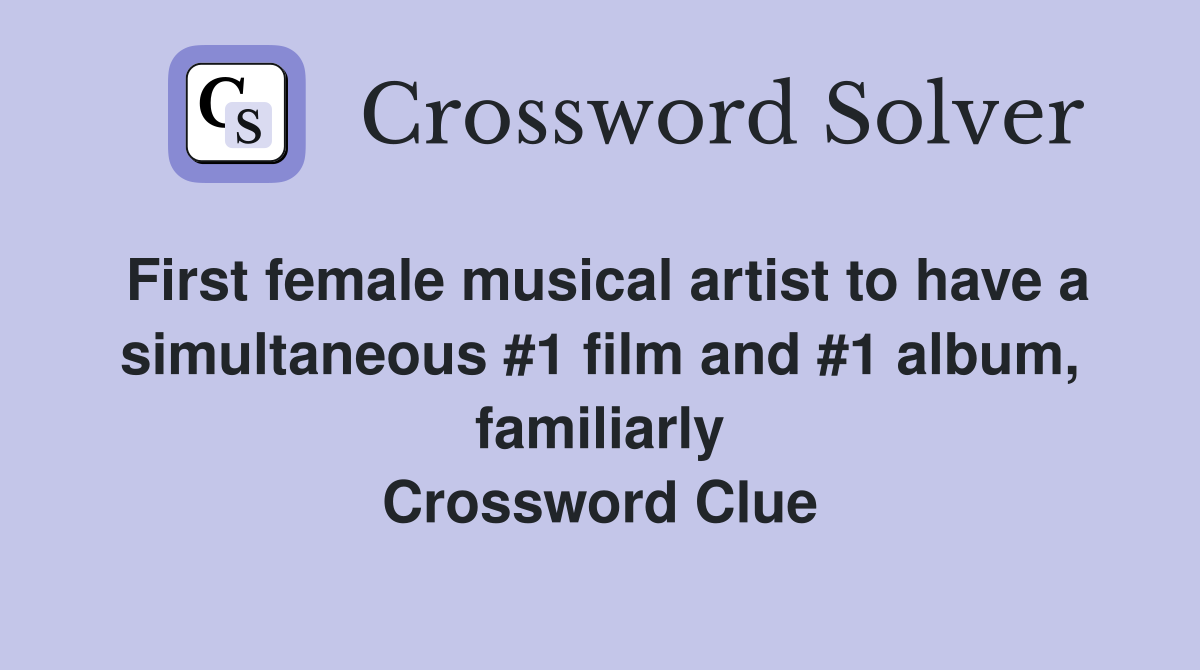 First female musical artist to have a simultaneous #1 film and #1 album, familiarly Crossword Clue