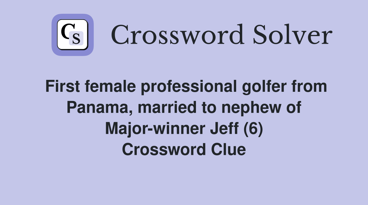 First female professional golfer from Panama, married to nephew of Major-winner Jeff (6) Crossword Clue