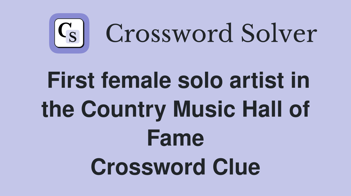 First female solo artist in the Country Music Hall of Fame Crossword Clue