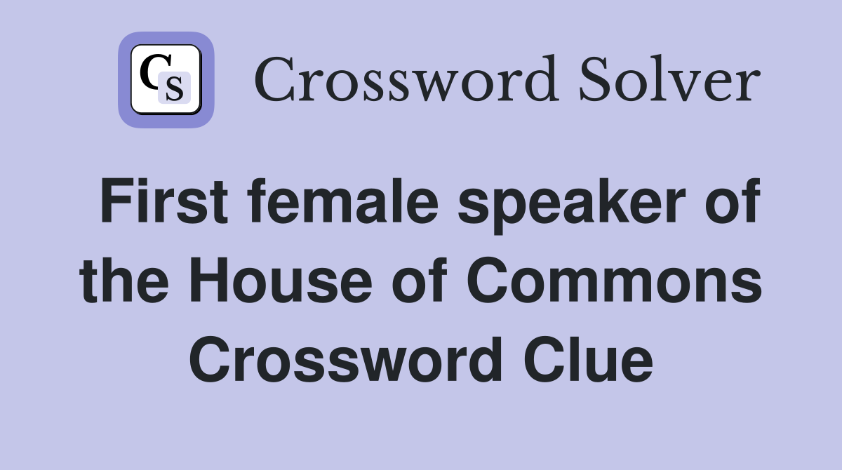 First female speaker of the House of Commons Crossword Clue