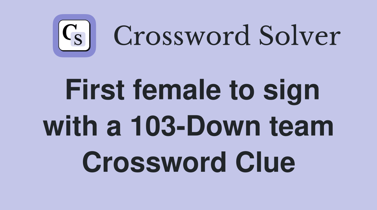 First female to sign with a 103-Down team Crossword Clue