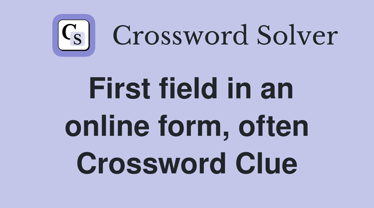 First field in an online form, often Crossword Clue