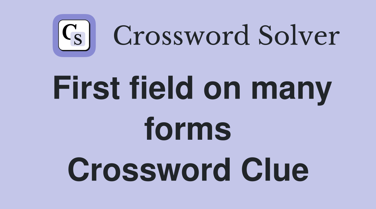 First field on many forms Crossword Clue