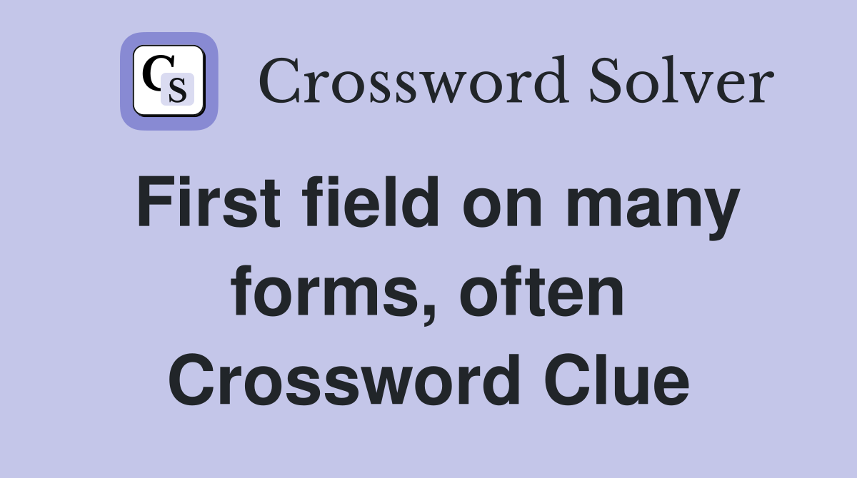 First field on many forms, often Crossword Clue