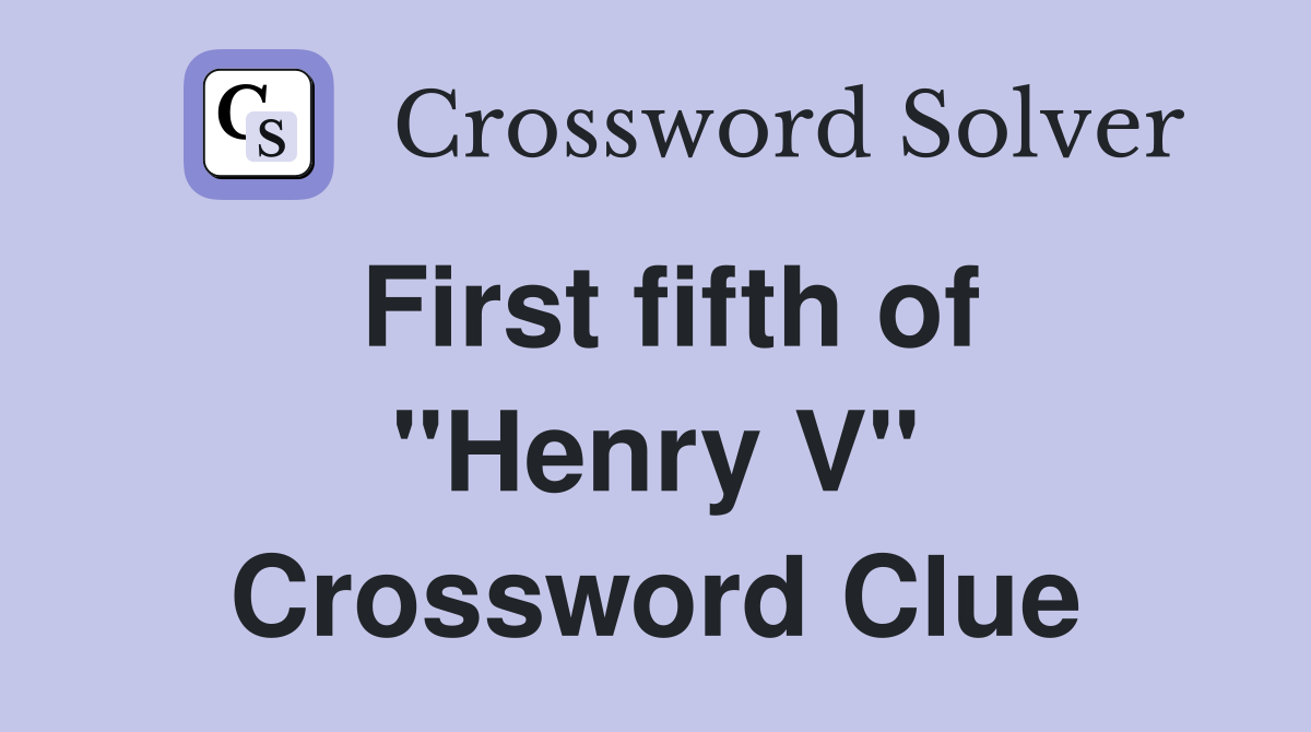 First fifth of "Henry V" Crossword Clue