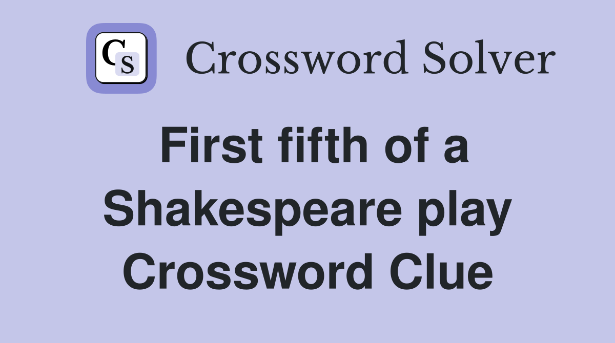 First fifth of a Shakespeare play Crossword Clue