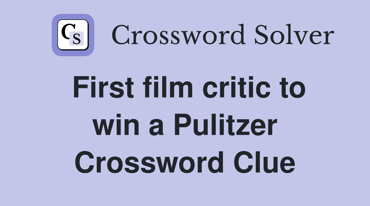 First film critic to win a Pulitzer Crossword Clue