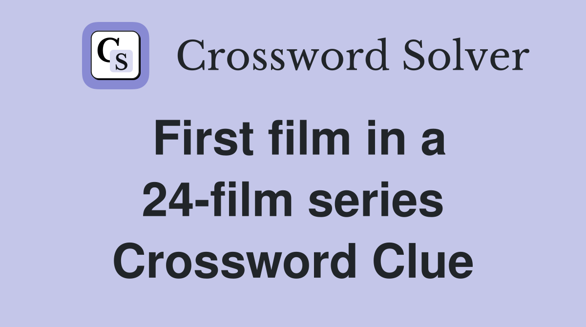 First film in a 24-film series Crossword Clue
