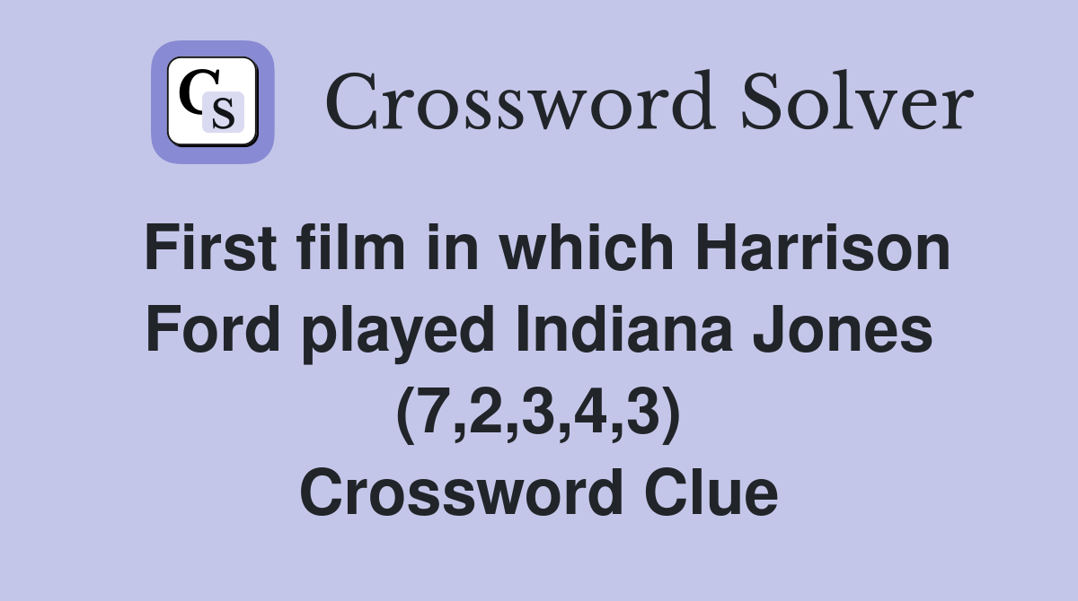 First film in which Harrison Ford played Indiana Jones (7,2,3,4,3) Crossword Clue
