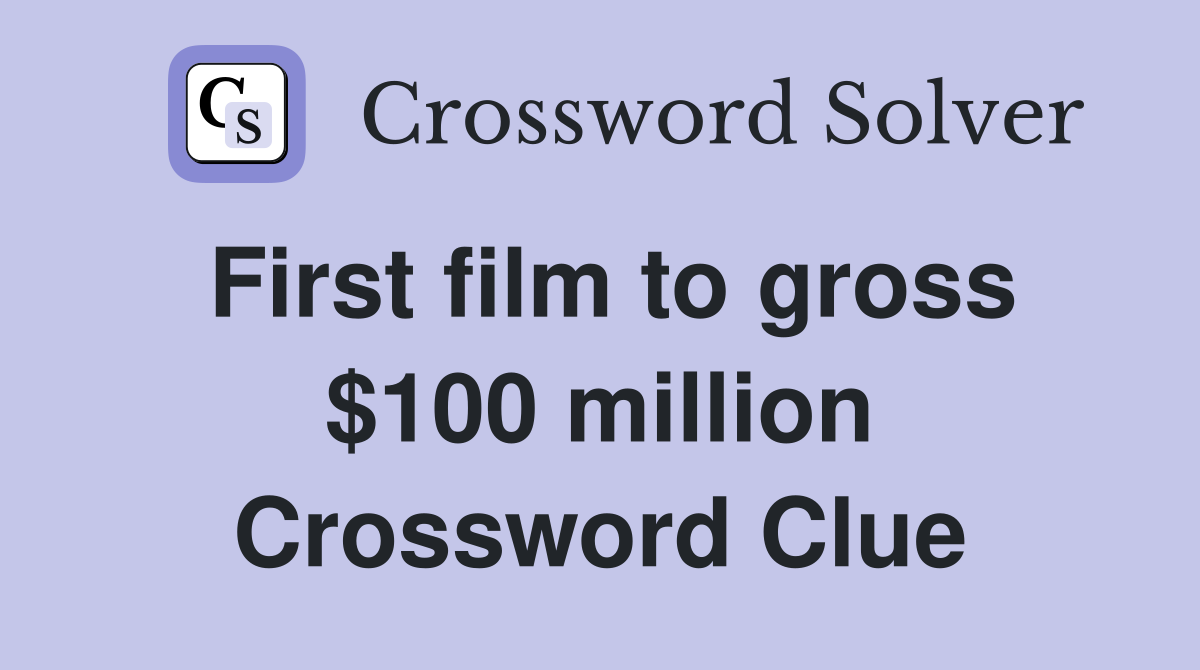 First film to gross $100 million Crossword Clue
