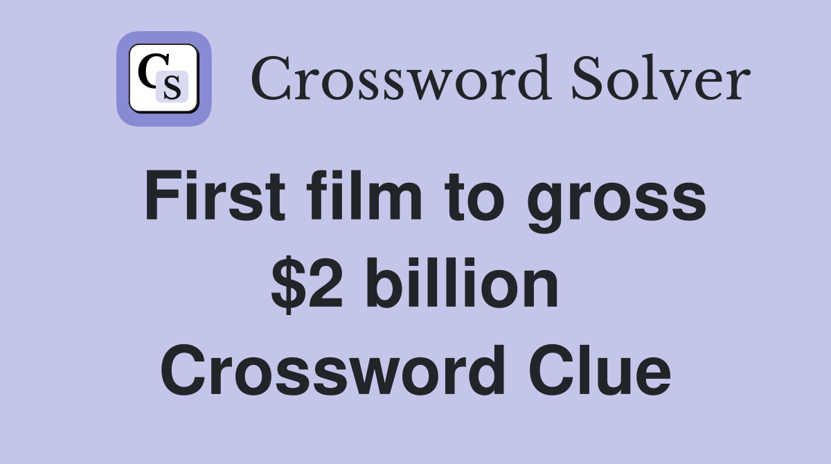 First film to gross $2 billion Crossword Clue