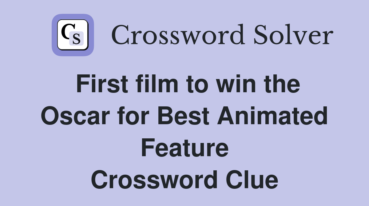 First film to win the Oscar for Best Animated Feature Crossword Clue