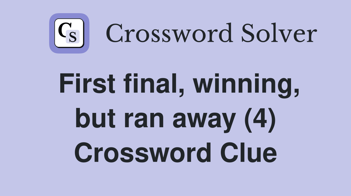 First final, winning, but ran away (4) Crossword Clue