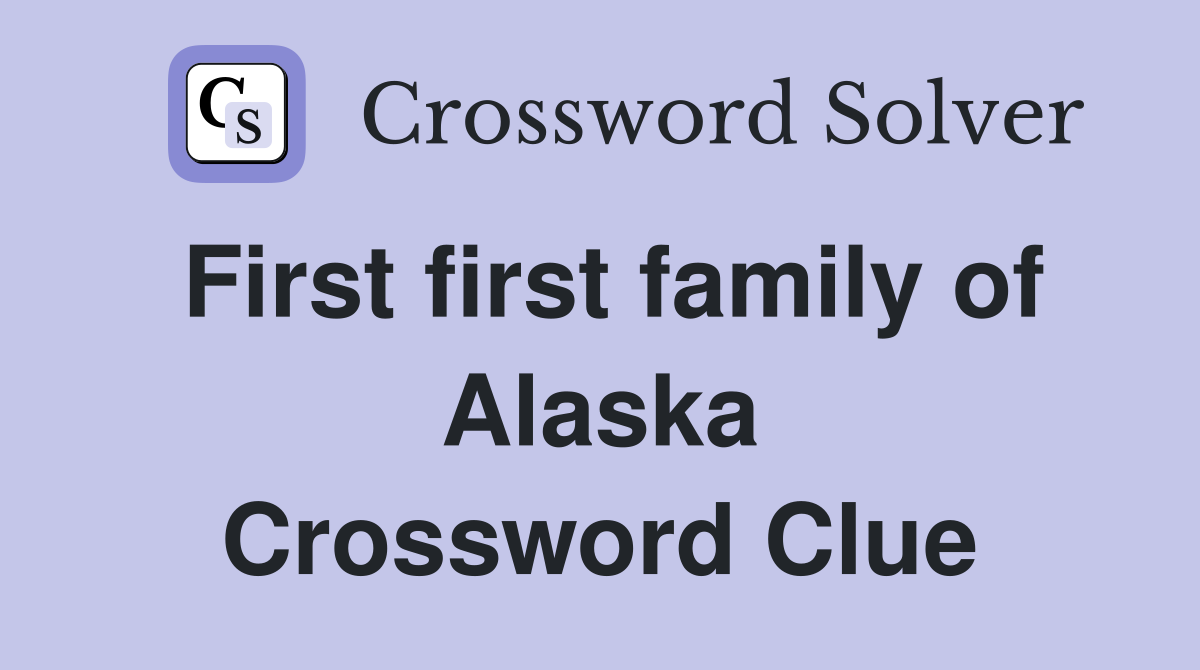 First first family of Alaska Crossword Clue