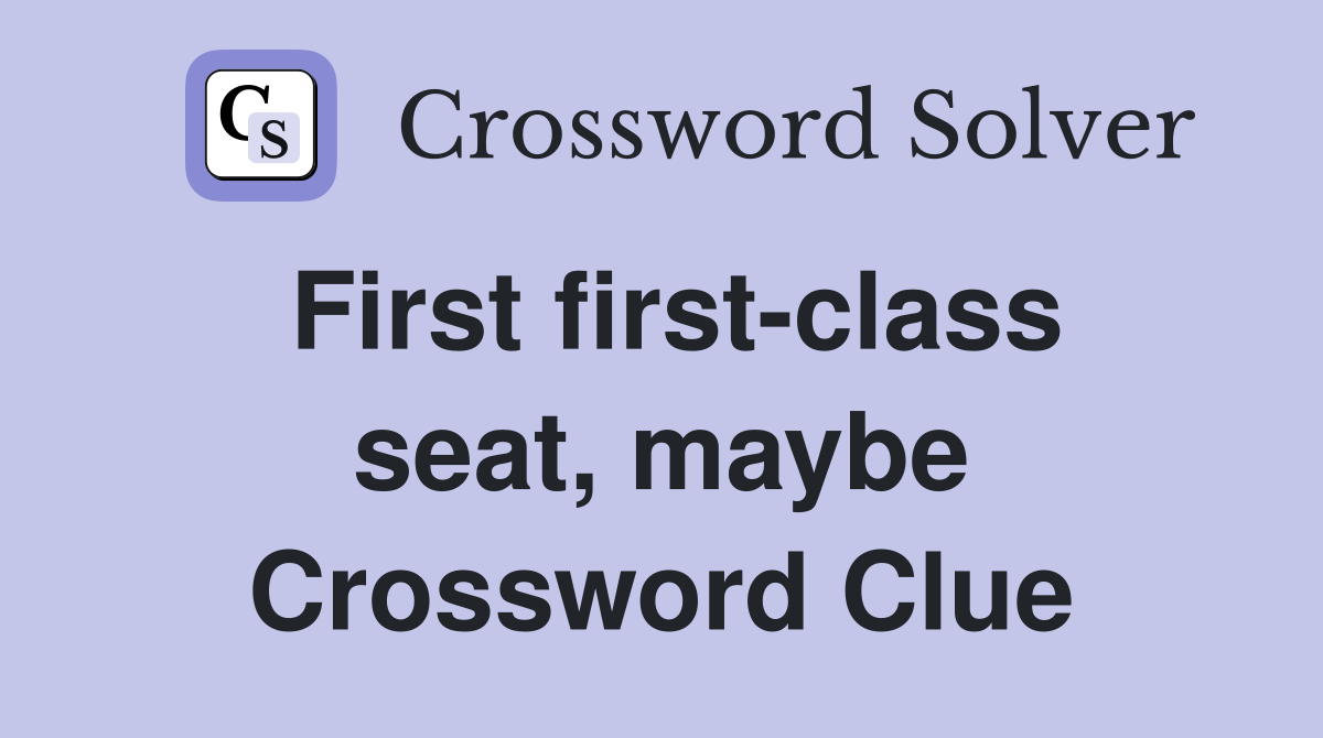 First first-class seat, maybe Crossword Clue
