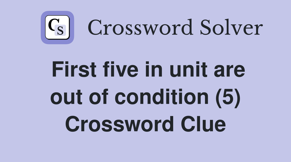 First five in unit are out of condition (5) Crossword Clue
