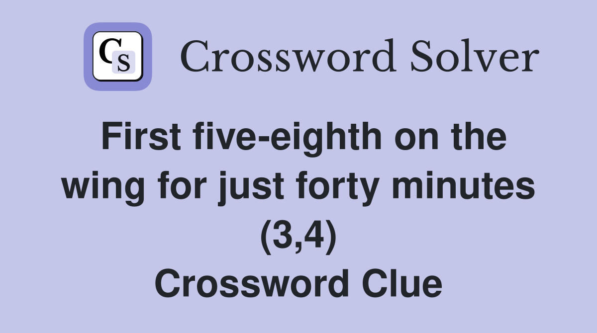 First five-eighth on the wing for just forty minutes (3,4) Crossword Clue