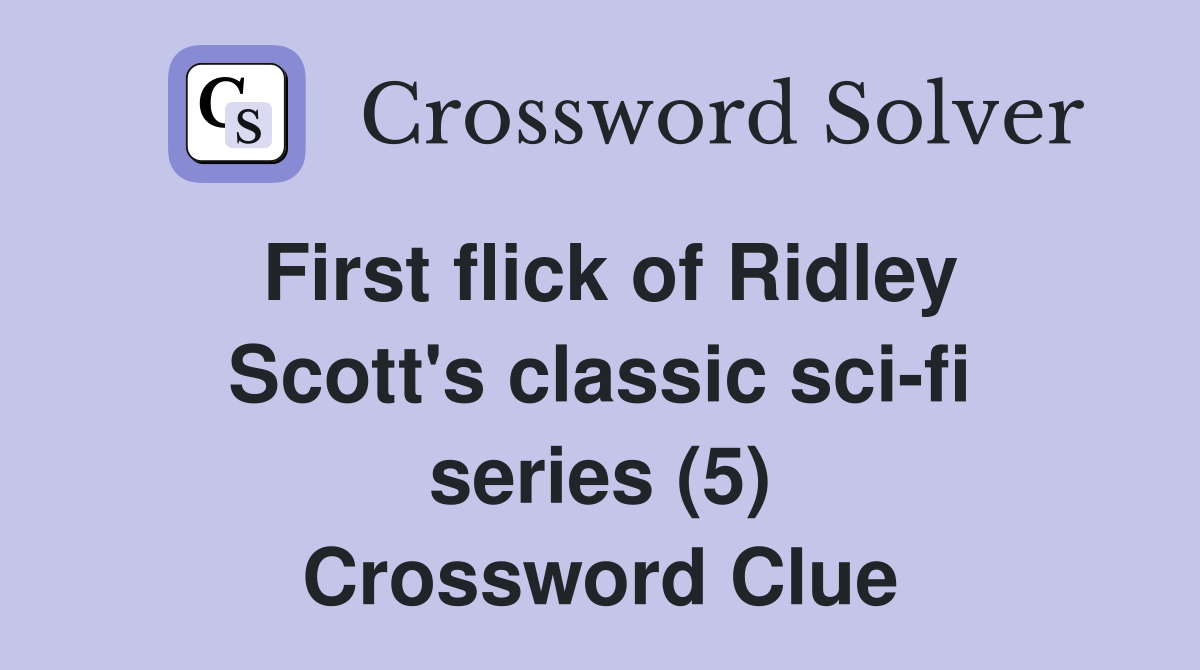 First flick of Ridley Scott's classic sci-fi series (5) Crossword Clue